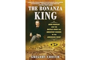 The Bonanza King: John Mackay and the Battle over the Greatest Riches in the American West