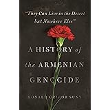 "They Can Live in the Desert but Nowhere Else": A History of the Armenian Genocide (Human Rights and Crimes against Humanity 