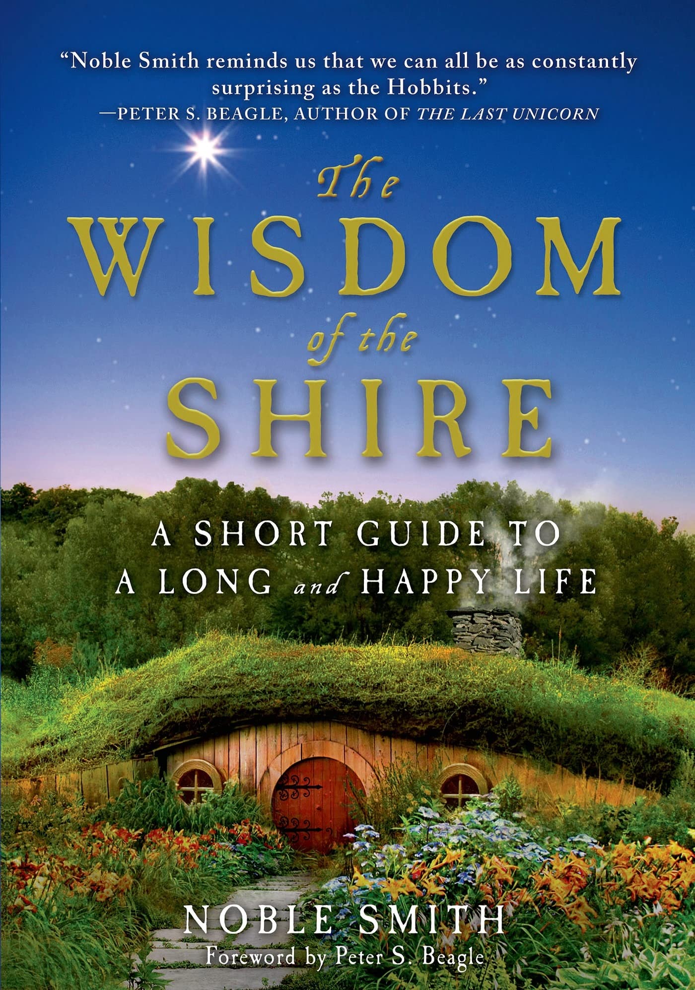Amazon Com The Wisdom Of The Shire A Short Guide To A Long And Happy Life 9781250038296 Smith Noble Beagle Peter S Books