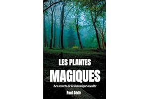 Les Plantes Magiques: Les secrets de la botanique occulte : puissance secrète des végétaux, médecine hermétique, philtres de 