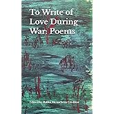 To Write of Love During War: Poems