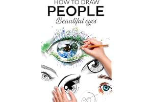 HOW TO DRAW PEOPLE BEAUTIFUL EYES: The step-by-step guide to making realistic and magnificent eyes for everyone your drawings