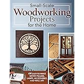 Small-Scale Woodworking Projects for the Home: 64 Easy-to-Make Wood Frames, Lamps, Accessories, and Wall Art (Fox Chapel Publishing) Stylish Scroll Saw Patterns and Step-by-Step Instructions