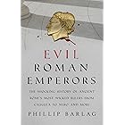 Evil Roman Emperors: The Shocking History of Ancient Rome's Most Wicked Rulers from Caligula to Nero and More