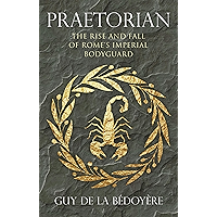 Praetorian: The Rise and Fall of Rome's Imperial Bodyguard book cover Praetorian: The Rise and Fall of Rome's Imperial Bodyguard book cover