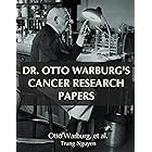 Dr. Otto Warburg’s Cancer Research Papers (Understand Cancer Series Book 6)