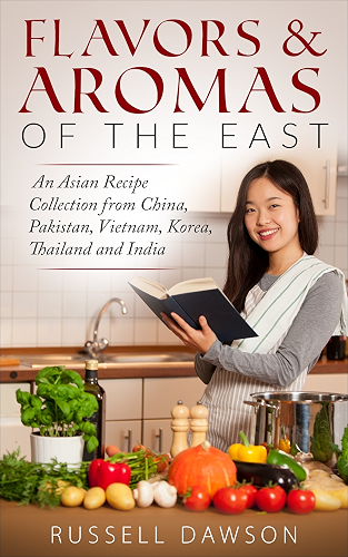 Download Flavors & Aromas of the East.: An Asian Recipe Collection from China, Pakistan, Vietnam, Korea, Thailand and India. (English Edition) PDF