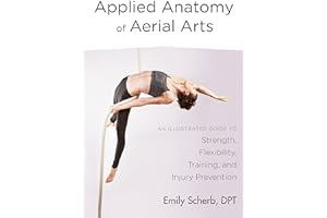 Applied Anatomy of Aerial Arts: An Illustrated Guide to Strength, Flexibility, Training, and Injury Prevention