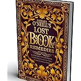 Barbara O'Neill’s Lost Book of Natural Remedies: 400+ Antibiotic Formulas, Herbal Remedies for Common Ailments, Superfoods, A