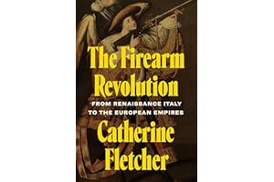 The Firearm Revolution: From Renaissance Italy to the European Empires