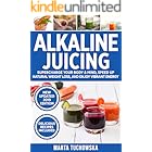 Alkaline Juicing: Supercharge Your Body & Mind, Speed Up Natural Weight Loss, and Enjoy Vibrant Energy (Alkaline Lifestyle Book 4)