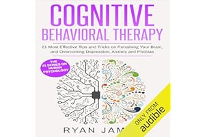 Cognitive Behavioral Therapy: 21 Most Effective Tips and Tricks on Retraining Your Brain, and Overcoming Depression, Anxiety,