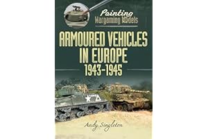 Painting Wargaming Models: Armoured Vehicles in Europe, 1943-1945