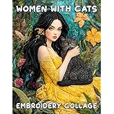 Women With Cats Embroidery Collage: 25 Whimsical Wool Art Pictures For Paper Crafts, Scrapbooking, Mixed Media, Junk Journals, Decoupage, Artist Trading Cards, and More. (Art in Stitches)