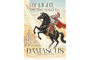 The Light on the Road to Damascus: The Story of the Apostle Paul