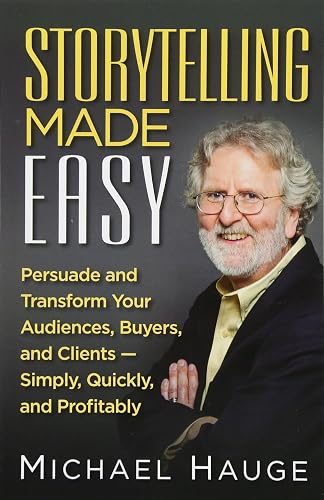 Download Storytelling Made Easy: Persuade and Transform Your Audiences, Buyers, and Clients — Simply, Quickly, and Profitably PDF