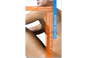 Retrouvez une vie sexuelle épanouie (soigner vos troubles érectiles): mon combat contre l'impuissance! (French Edition)