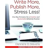 Write More, Publish More, Stress Less!: Five Key Principles for a Creative and Sustainable Scholarly Practice