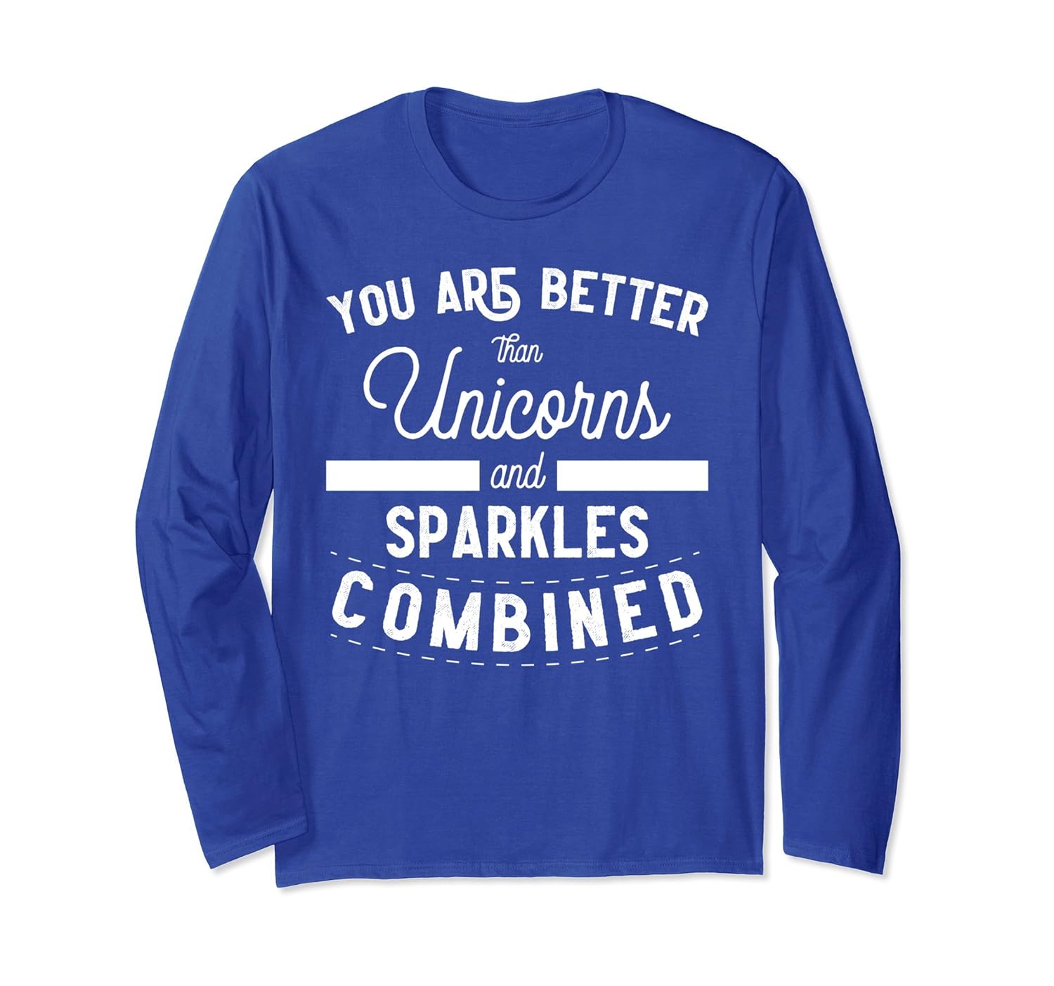 You Are Better Than Unicorns and Sparkles Long Sleeve Shirt-anz