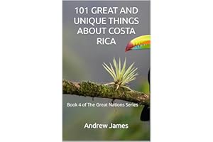 101 GREAT AND UNIQUE THINGS ABOUT COSTA RICA: Book 4 of The Great Nations Series