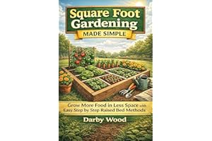 Square Foot Gardening Made Simple: Grow More Food in Less Space with Easy Step by Step Raised Bed Methods