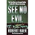 See No Evil: The True Story of a Ground Soldier in the CIA's War on Terrorism
