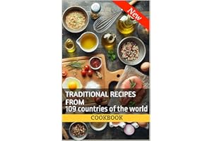 Traditional recipes from 109 countries of the world: The Global Kitchen Treasury: 109 Authentic Recipes from Around the World