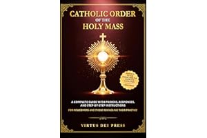 Catholic Order of the Holy Mass: A Complete Guide with Prayers, Responses, and Step-by-Step Instructions for Newcomers and Th
