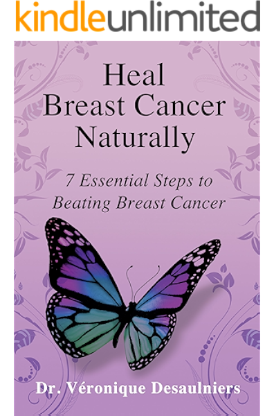 Heal Breast Cancer Naturally 7 Essential Steps To Beating Breast Cancer Kindle Edition By Desaulniers Dr Veronique Professional Technical Kindle Ebooks Amazon Com