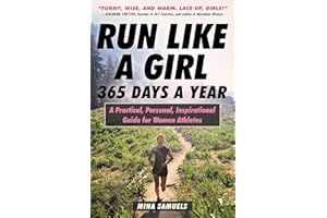 Run Like a Girl 365 Days a Year: A Practical, Personal, Inspirational Guide for Women Athletes
