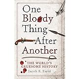 One Bloody Thing After Another: The World's Gruesome History