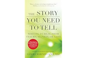 The Story You Need to Tell: Writing to Heal from Trauma, Illness, or Loss