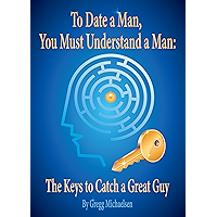 To Date a Man, You Must Understand a Man: The Keys to Catch a Great Guy (Relationship and Dating Advice for Women Book 7… book cover To Date a Man, You Must Understand a Man: The Keys to Catch a Great Guy (Relationship and Dating Advice for Women Book 7… book cover