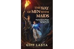 The Way of Men with Maids: Forgotten Christian Wisdom for Becoming a Man Who Wins at Love