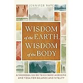 Wisdom of the Earth, Wisdom of the Body: A Seasonal Guide to Chinese Medicine and Yoga for Balance and Vitality