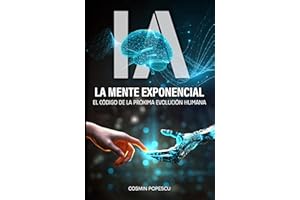 Inteligencia Artificial - La Mente Exponencial: Cómo la Inteligencia Artificial Está Transformando Tu Consciencia, Tu Identid