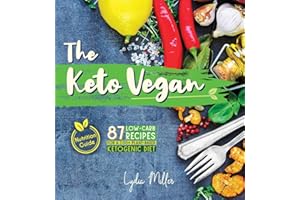 The Keto Vegan: 87 Low-Carb Recipes For A 100% Plant-Based Ketogenic Diet (Nutrition Guide)