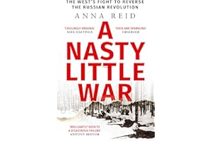 A Nasty Little War: The West's Fight to Reverse the Russian Revolution