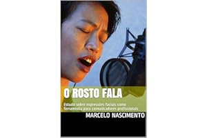 O ROSTO FALA: Estudo sobre expressões faciais como ferramenta para comunicadores profissionais (Portuguese Edition)