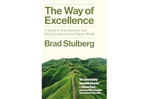 The Way of Excellence: A Guide to True Greatness and Deep Satisfaction in a Chaotic World – Practical Strategies Using Modern