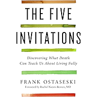 The Five Invitations: Discovering What Death Can Teach Us About Living Fully