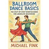 Ballroom Dance Basics: The Step-by-Step Starter Book for Absolute Beginners