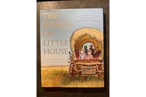 The World of Little House: The Illustrated Biography and Guide to Laura Ingalls Wilder and Pioneer Life (Little House Nonfiction)