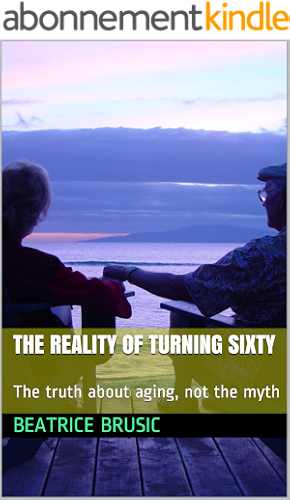 Download The Reality of Turning Sixty: The truth about aging, not the myth (English Edition) PDF