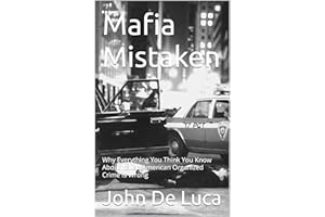 Mafia Mistaken: Why Everything You Think You Know About Italian American Organized Crime is Wrong