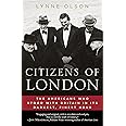 Citizens of London: The Americans Who Stood with Britain in Its Darkest, Finest Hour