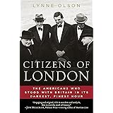 Citizens of London: The Americans Who Stood with Britain in Its Darkest, Finest Hour