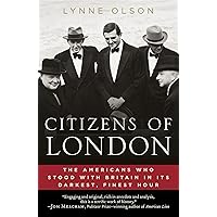 Citizens of London: The Americans Who Stood with Britain in Its Darkest, Finest Hour
