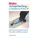 Jumpstarting the Raspberry Pi Zero W: Control the World Around You with a $10 Computer
