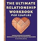 The Ultimate Relationship Workbook for Couples: Simple Exercises to Improve Communication and Strengthen Your Bond